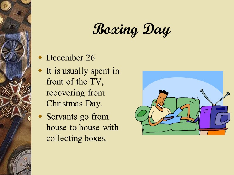 Boxing Day December 26 It is usually spent in front of the TV, recovering